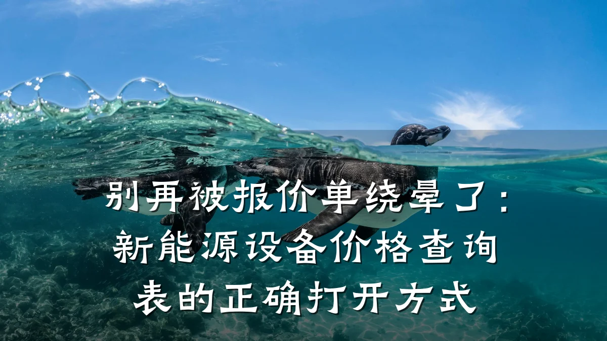 别再被报价单绕晕了：新能源设备价格查询表的正确打开方式
