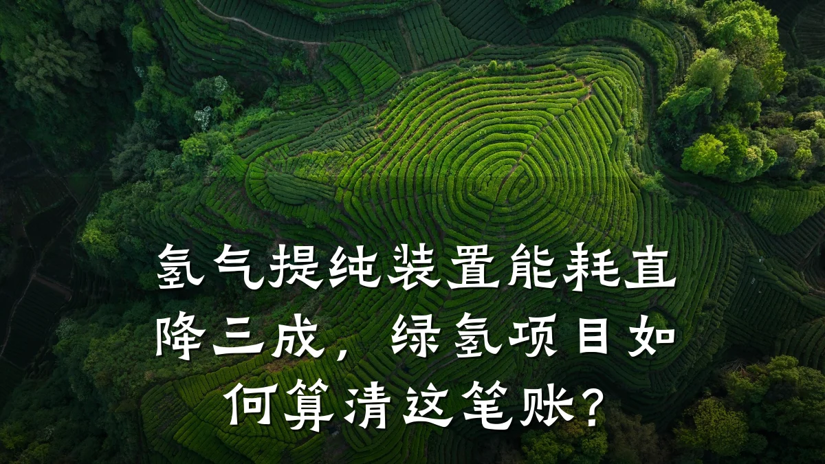 氢气提纯装置能耗直降三成,绿氢项目如何算清这笔账?