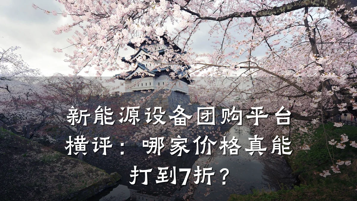 新能源设备团购平台横评：哪家价格真能打到7折？