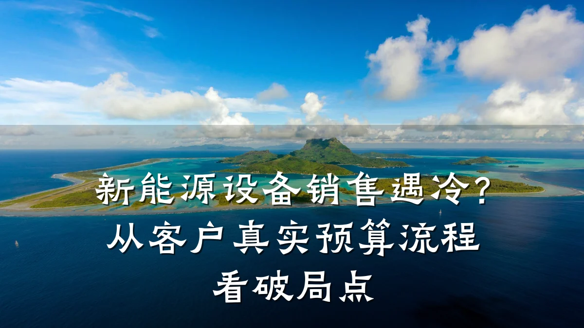 新能源设备销售遇冷？从客户真实预算流程看破局点