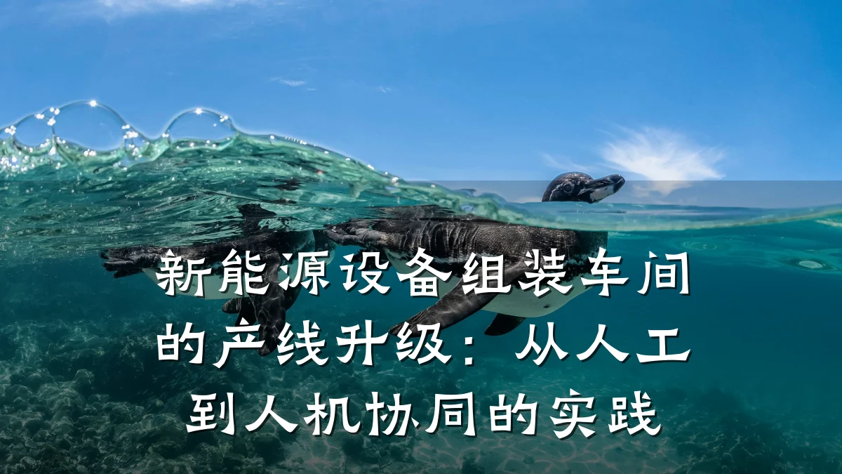 新能源设备组装车间的产线升级：从人工到人机协同的实践