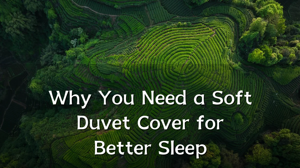 Why You Need a Soft Duvet Cover for Better Sleep