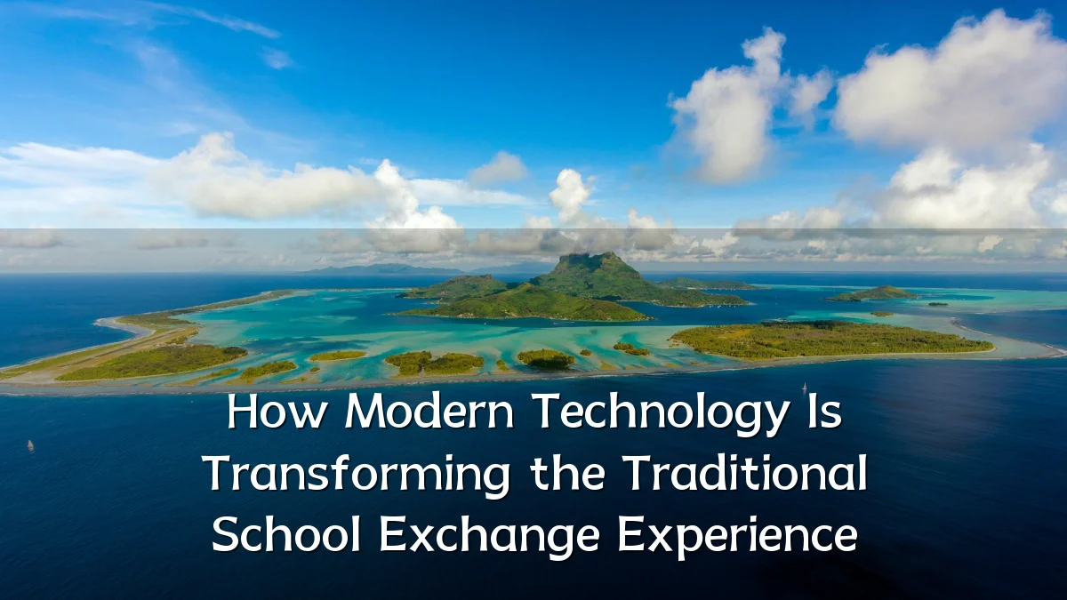 How Modern Technology Is Transforming the Traditional School Exchange Experience