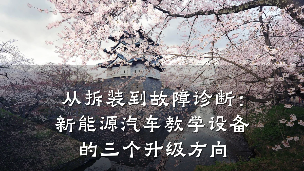 从拆装到故障诊断:新能源汽车教学设备的三个升级方向