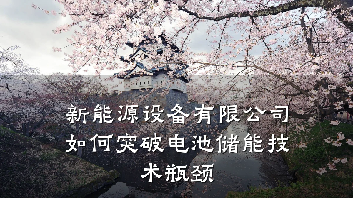 新能源设备有限公司如何突破电池储能技术瓶颈