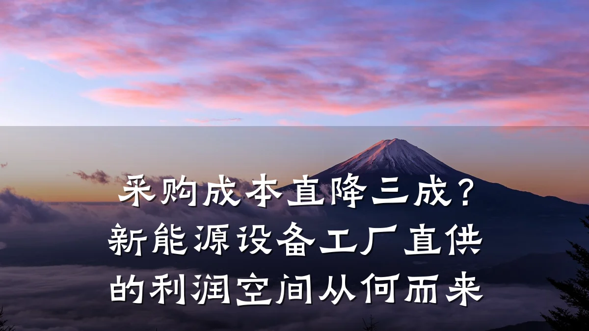采购成本直降三成?新能源设备工厂直供的利润空间从何而来