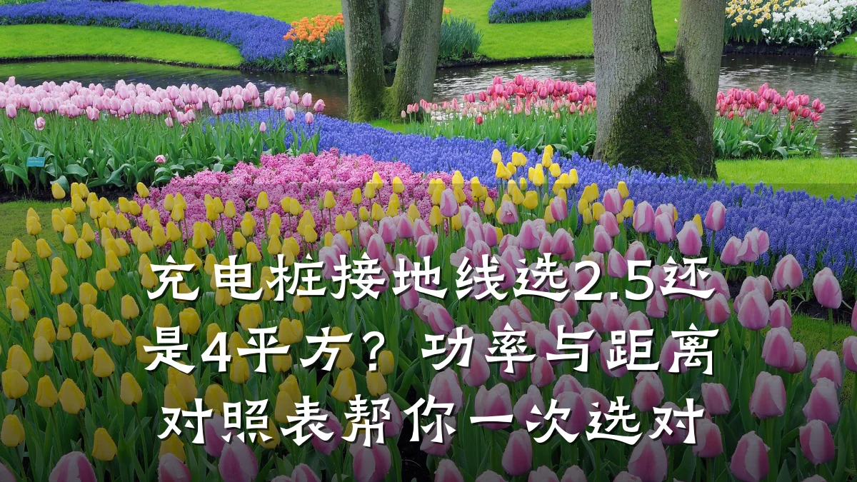 充电桩接地线选2.5还是4平方?功率与距离对照表帮你一次选对