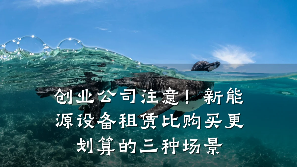 创业公司注意!新能源设备租赁比购买更划算的三种场景