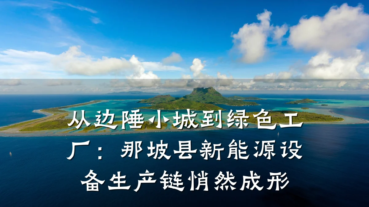 从边陲小城到绿色工厂:那坡县新能源设备生产链悄然成形