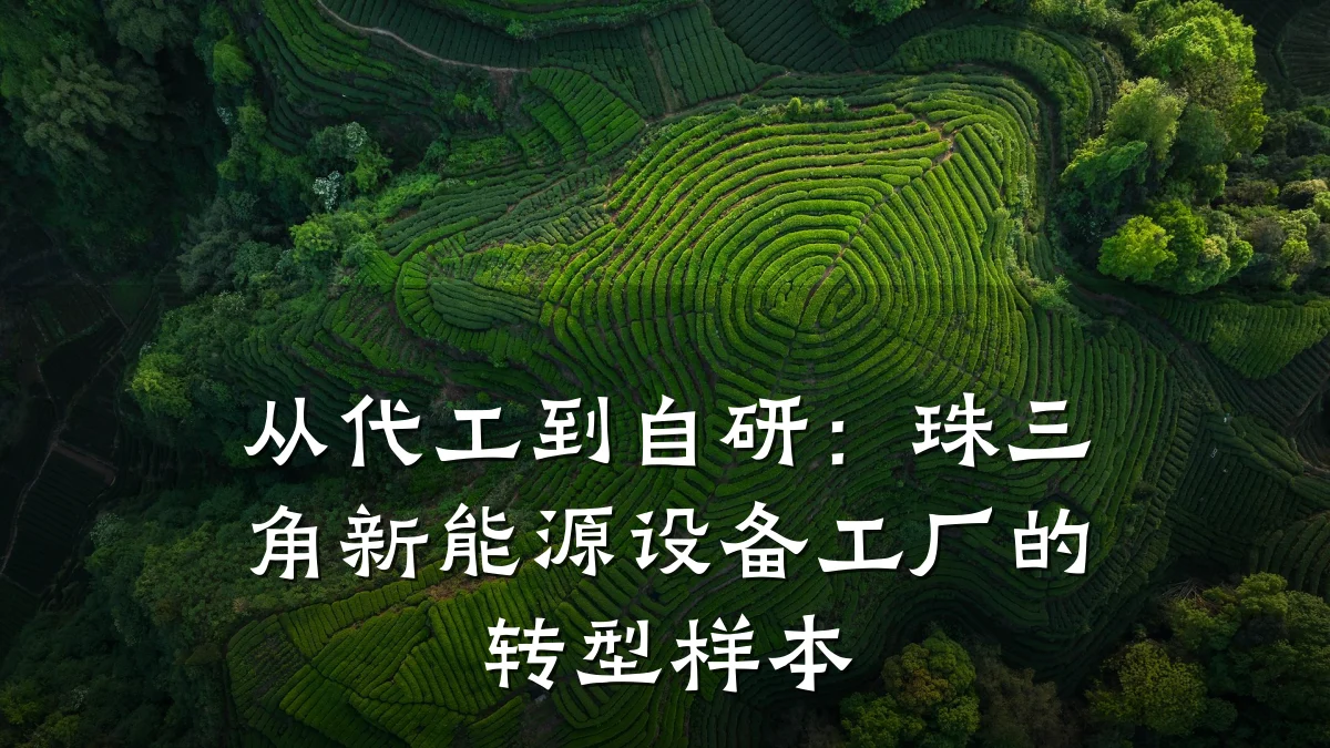 从代工到自研:珠三角新能源设备工厂的转型样本