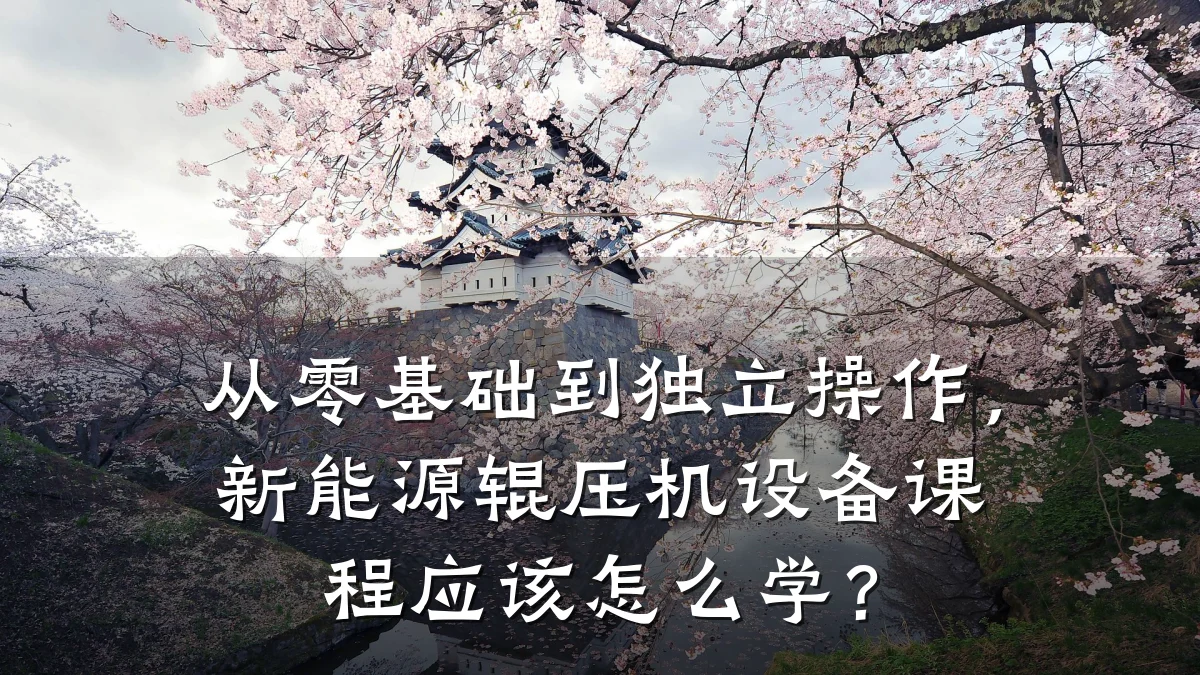 从零基础到独立操作,新能源辊压机设备课程应该怎么学?