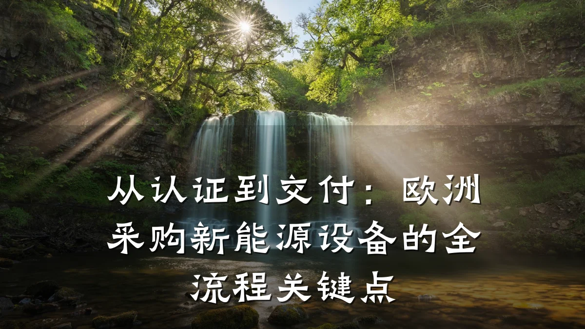 从认证到交付:欧洲采购新能源设备的全流程关键点