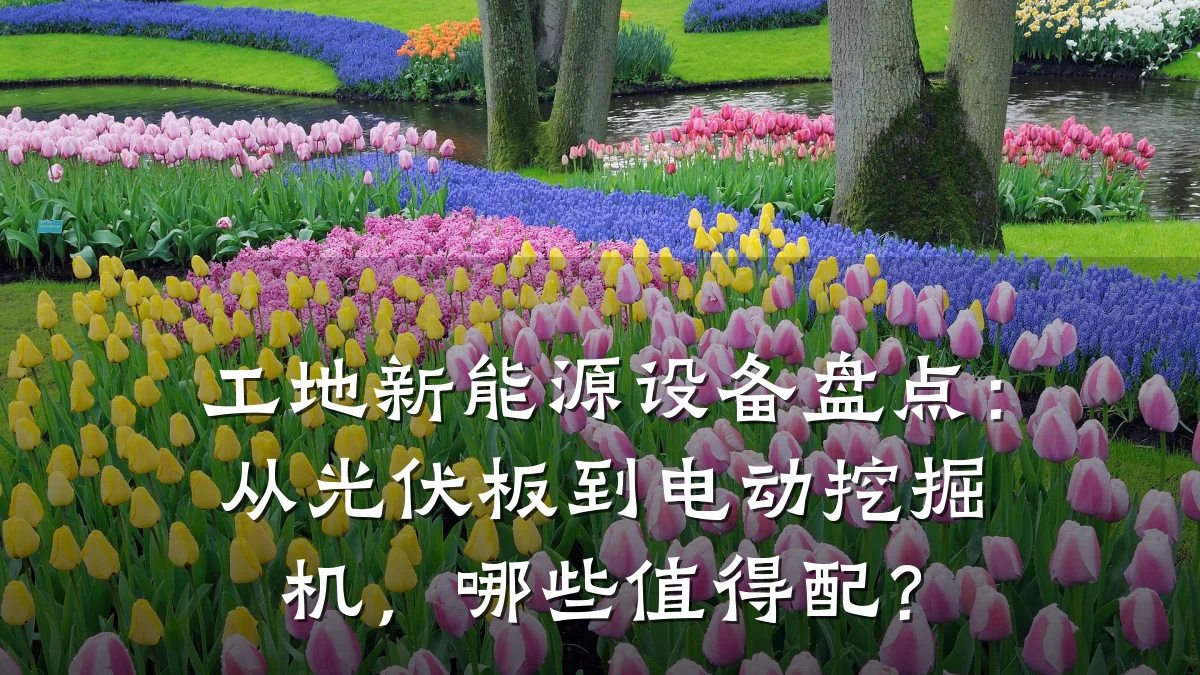 工地新能源设备盘点：从光伏板到电动挖掘机，哪些值得配？