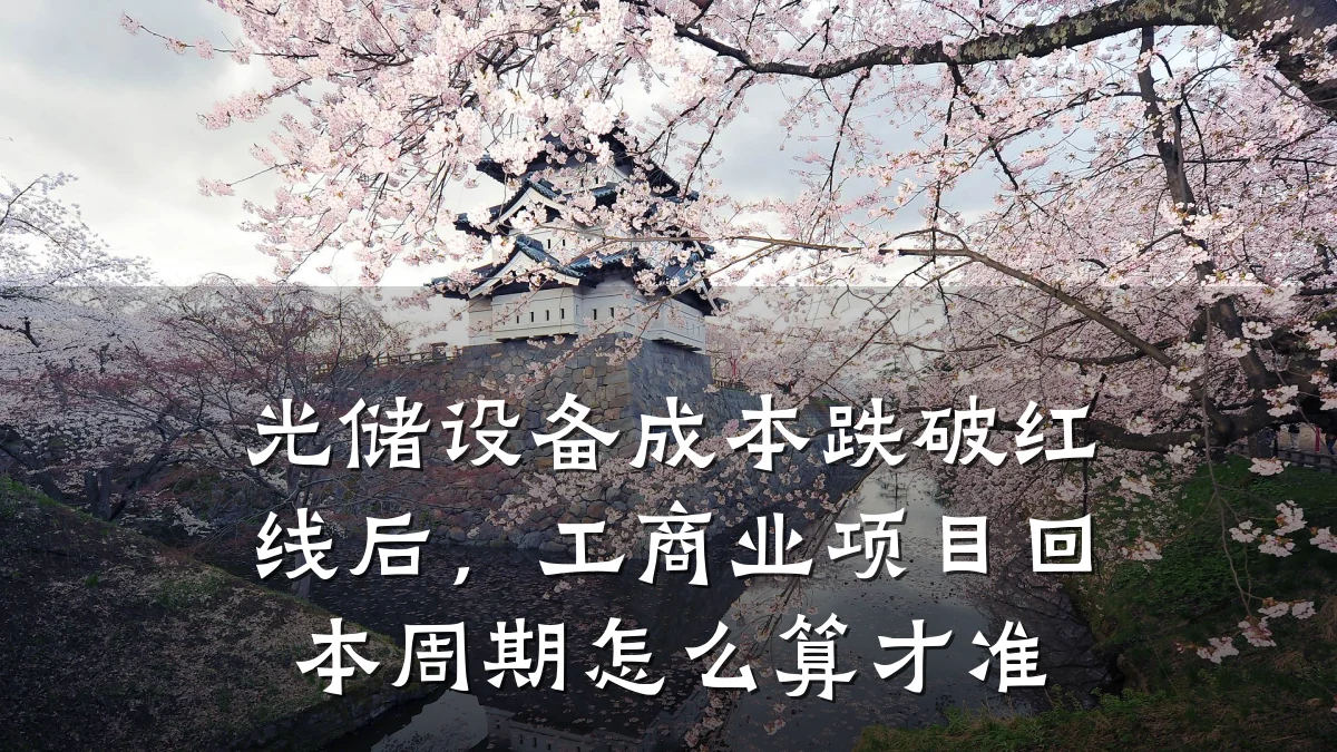 光储设备成本跌破红线后,工商业项目回本周期怎么算才准