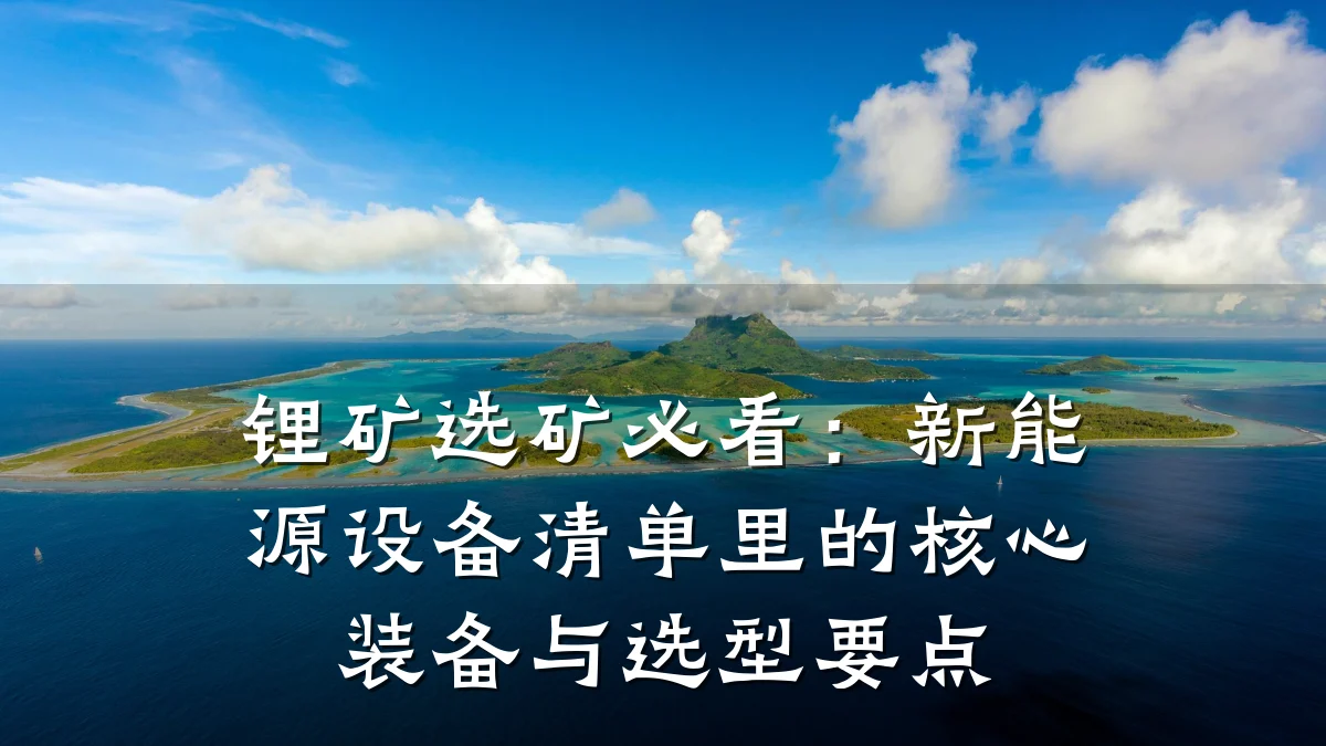 锂矿选矿必看:新能源设备清单里的核心装备与选型要点