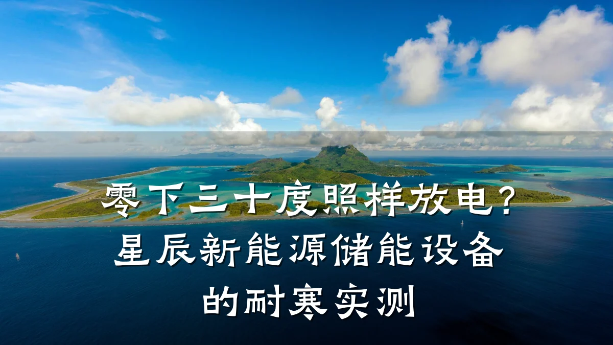 零下三十度照样放电?星辰新能源储能设备的耐寒实测
