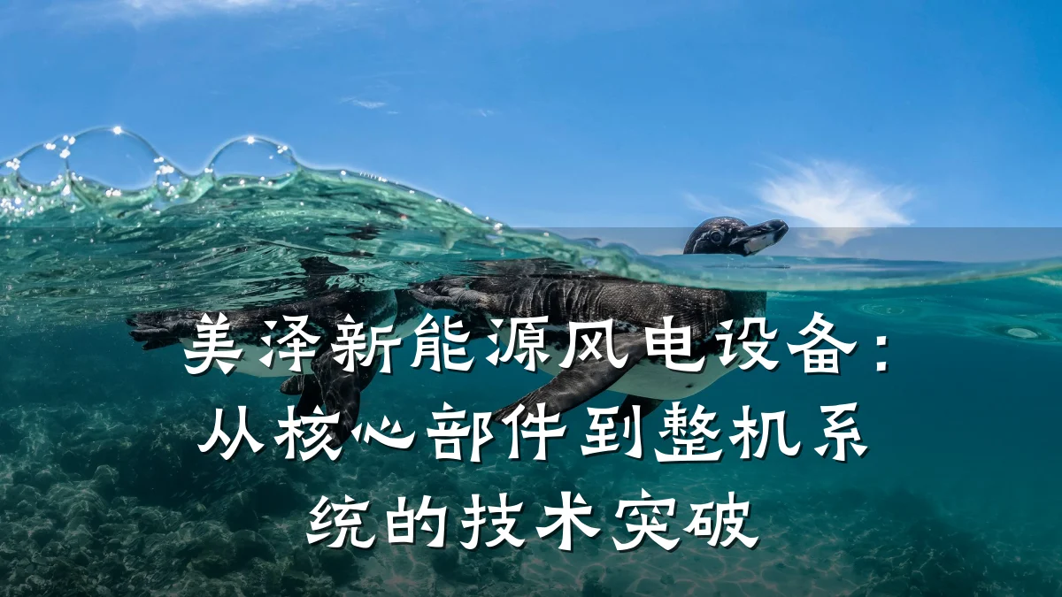 美泽新能源风电设备：从核心部件到整机系统的技术突破