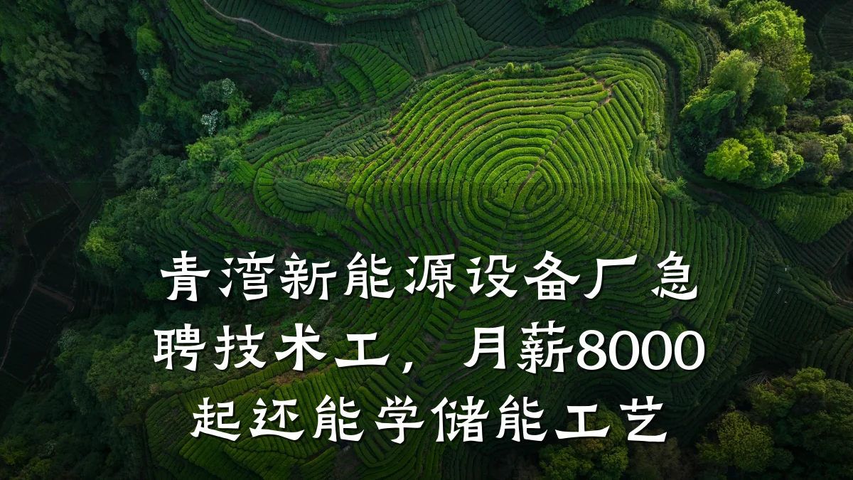 青湾新能源设备厂急聘技术工,月薪8000起还能学储能工艺