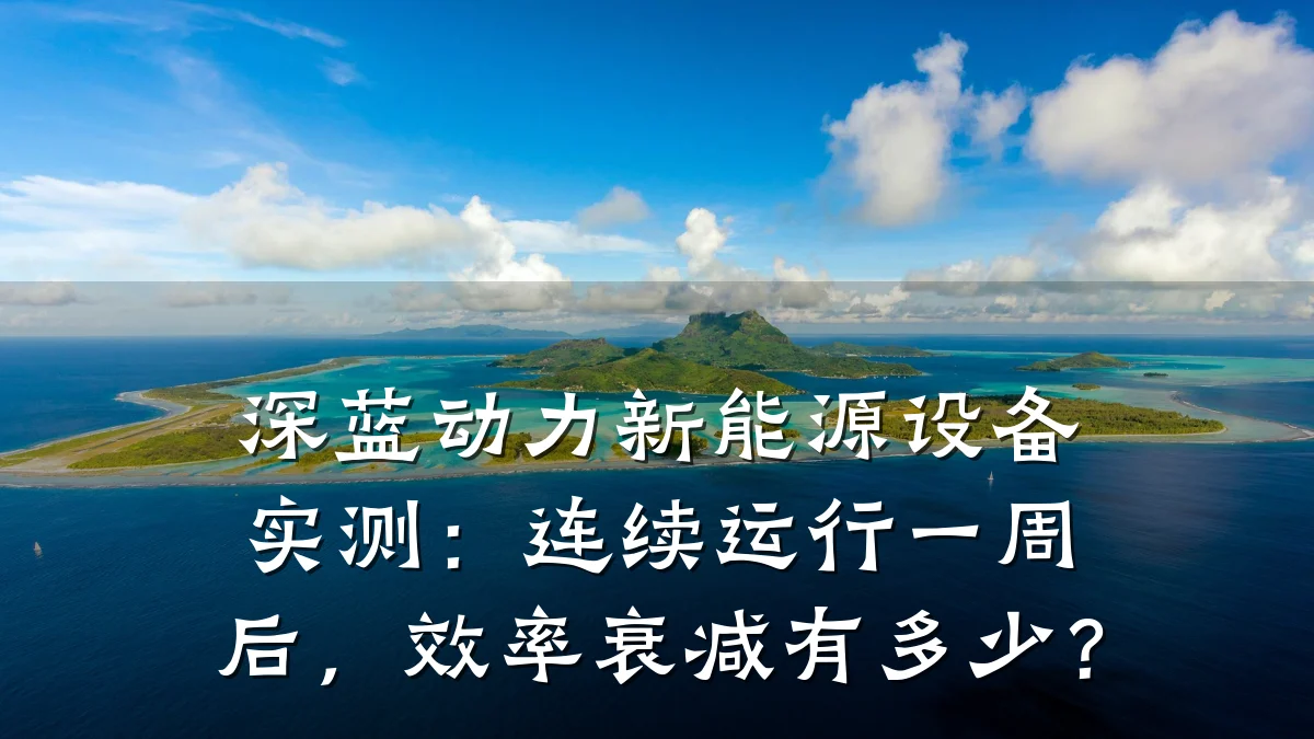 深蓝动力新能源设备实测:连续运行一周后,效率衰减有多少?