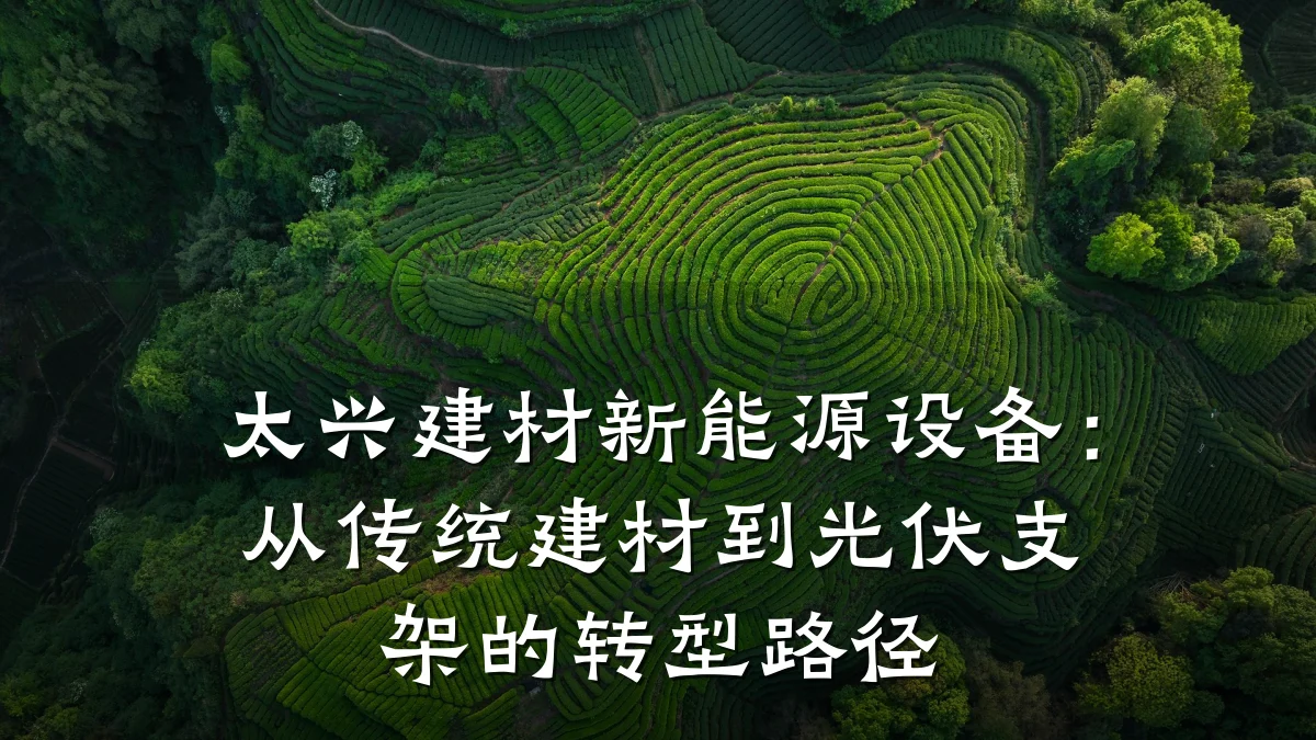 太兴建材新能源设备:从传统建材到光伏支架的转型路径