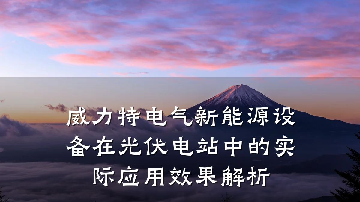威力特电气新能源设备在光伏电站中的实际应用效果解析
