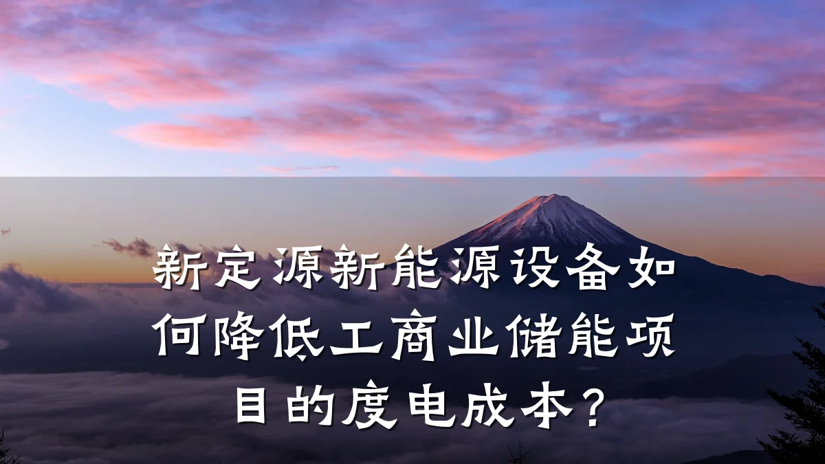 新定源新能源设备如何降低工商业储能项目的度电成本?