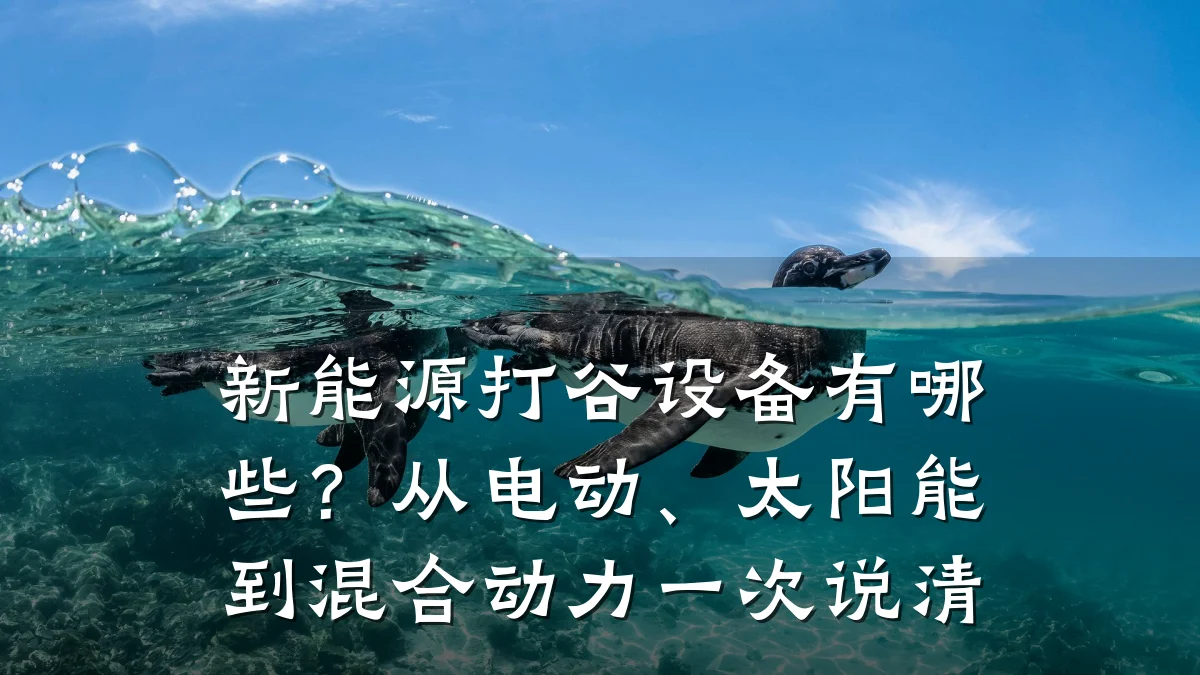 新能源打谷设备有哪些?从电动、太阳能到混合动力一次说清