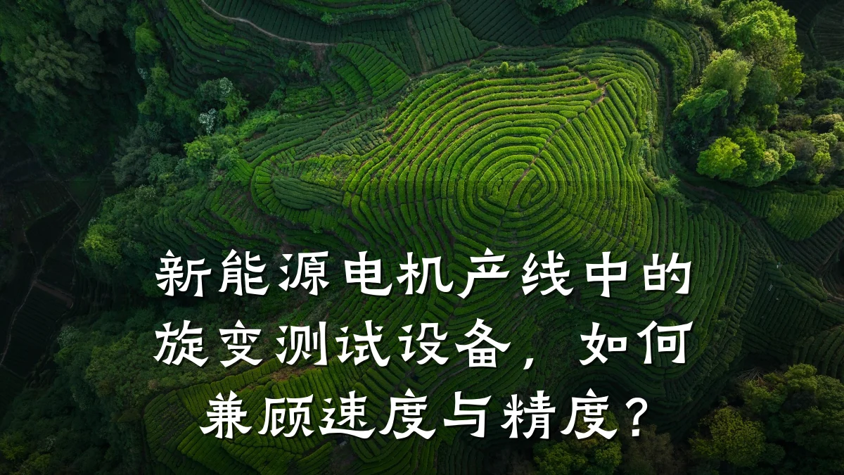 新能源电机产线中的旋变测试设备,如何兼顾速度与精度?