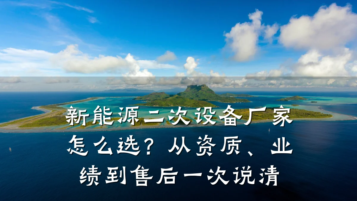 新能源二次设备厂家怎么选?从资质、业绩到售后一次说清
