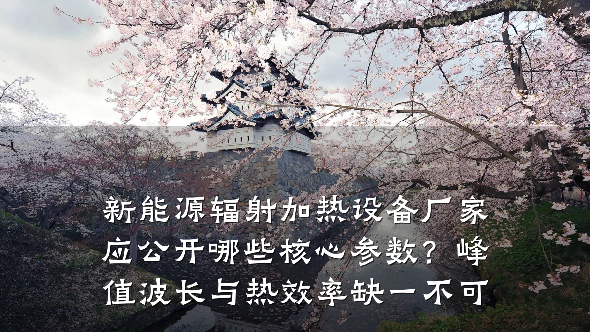 新能源辐射加热设备厂家应公开哪些核心参数?峰值波长与热效率缺一不可