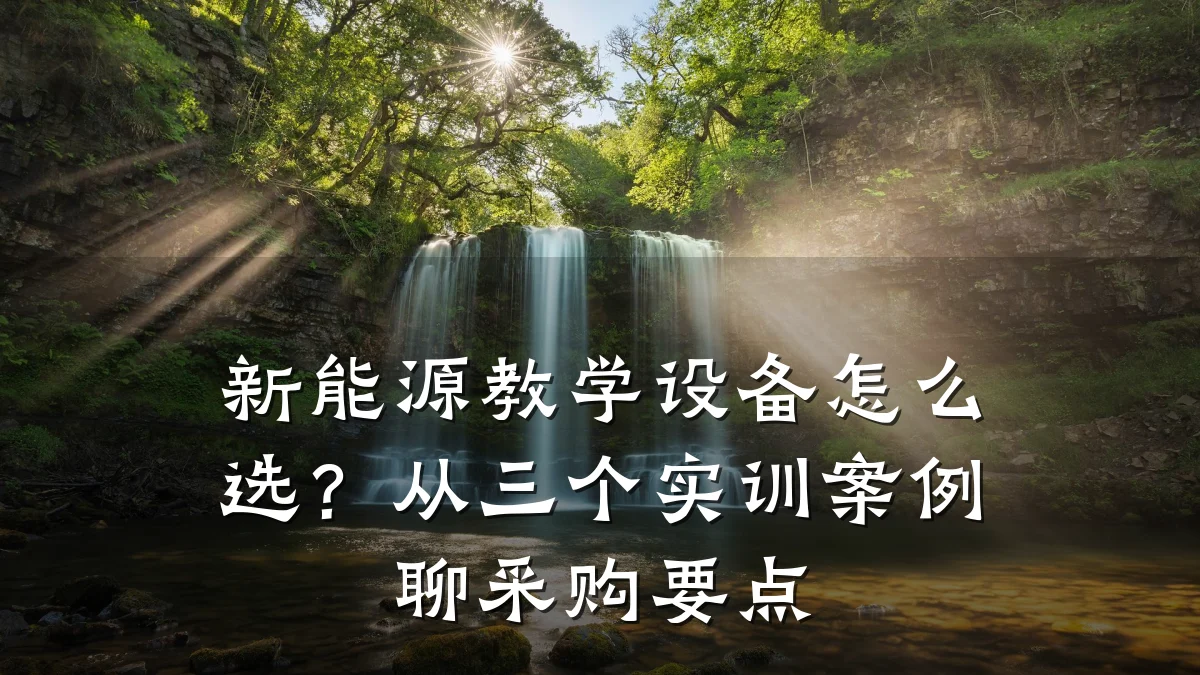 新能源教学设备怎么选?从三个实训案例聊采购要点