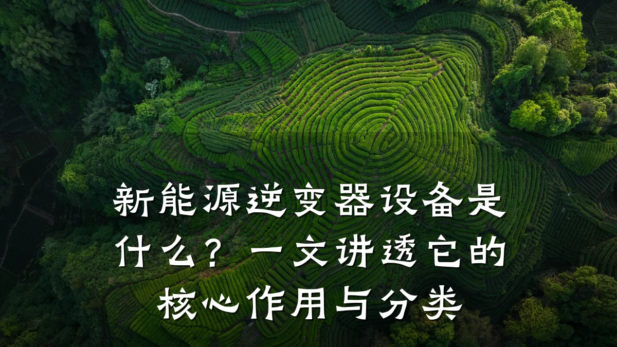 新能源逆变器设备是什么?一文讲透它的核心作用与分类
