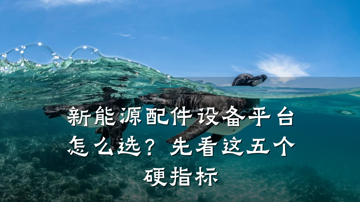 新能源配件设备平台怎么选?先看这五个硬指标