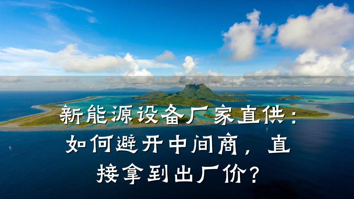 新能源设备厂家直供:如何避开中间商,直接拿到出厂价?