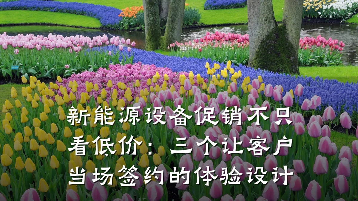 新能源设备促销不只看低价:三个让客户当场签约的体验设计