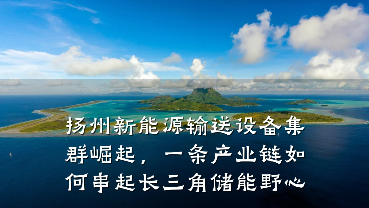 扬州新能源输送设备集群崛起,一条产业链如何串起长三角储能野心