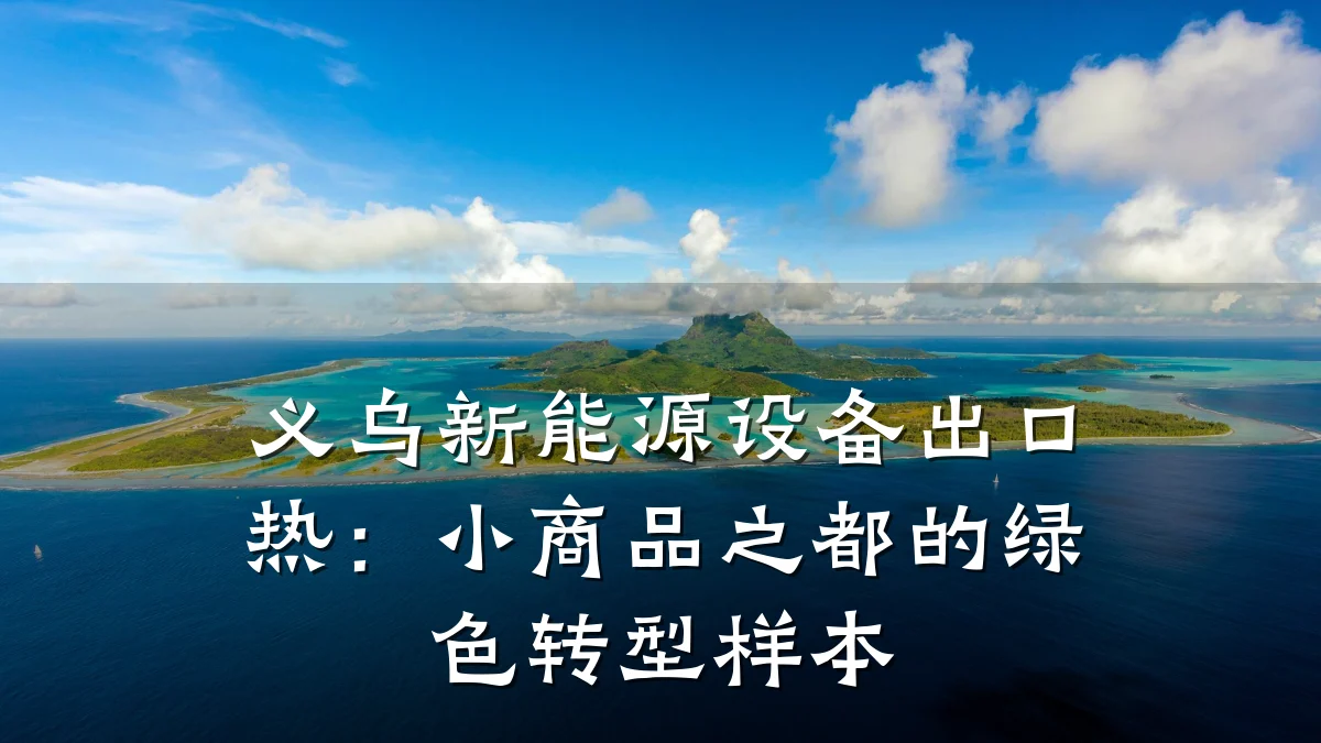 义乌新能源设备出口热:小商品之都的绿色转型样本
