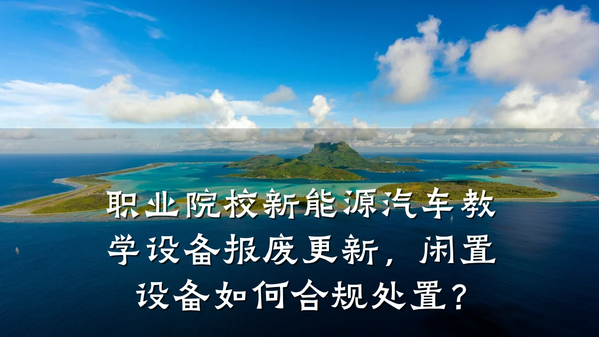 职业院校新能源汽车教学设备报废更新,闲置设备如何合规处置?